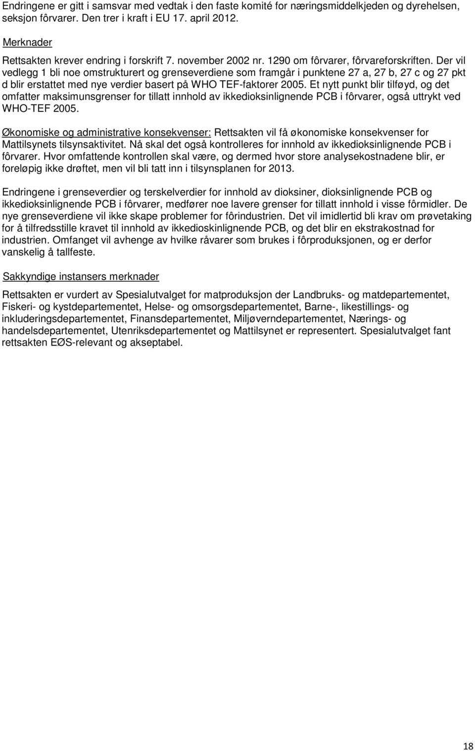 Der vil vedlegg 1 bli noe omstrukturert og grenseverdiene som framgår i punktene 27 a, 27 b, 27 c og 27 pkt d blir erstattet med nye verdier basert på WHO TEF-faktorer 2005.