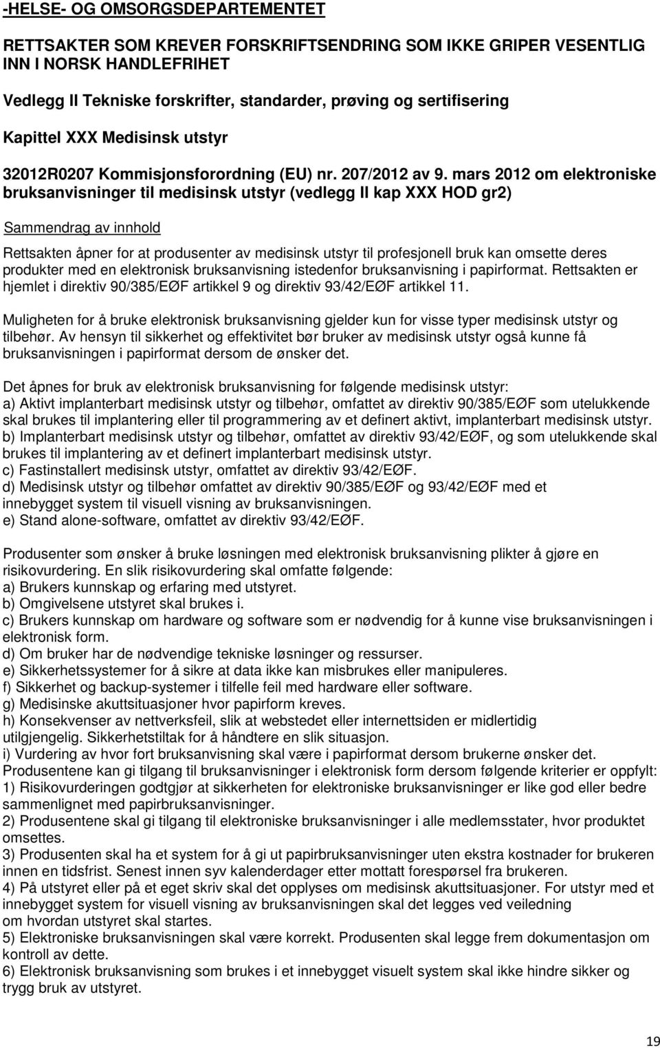 mars 2012 om elektroniske bruksanvisninger til medisinsk utstyr (vedlegg II kap XXX HOD gr2) Rettsakten åpner for at produsenter av medisinsk utstyr til profesjonell bruk kan omsette deres produkter