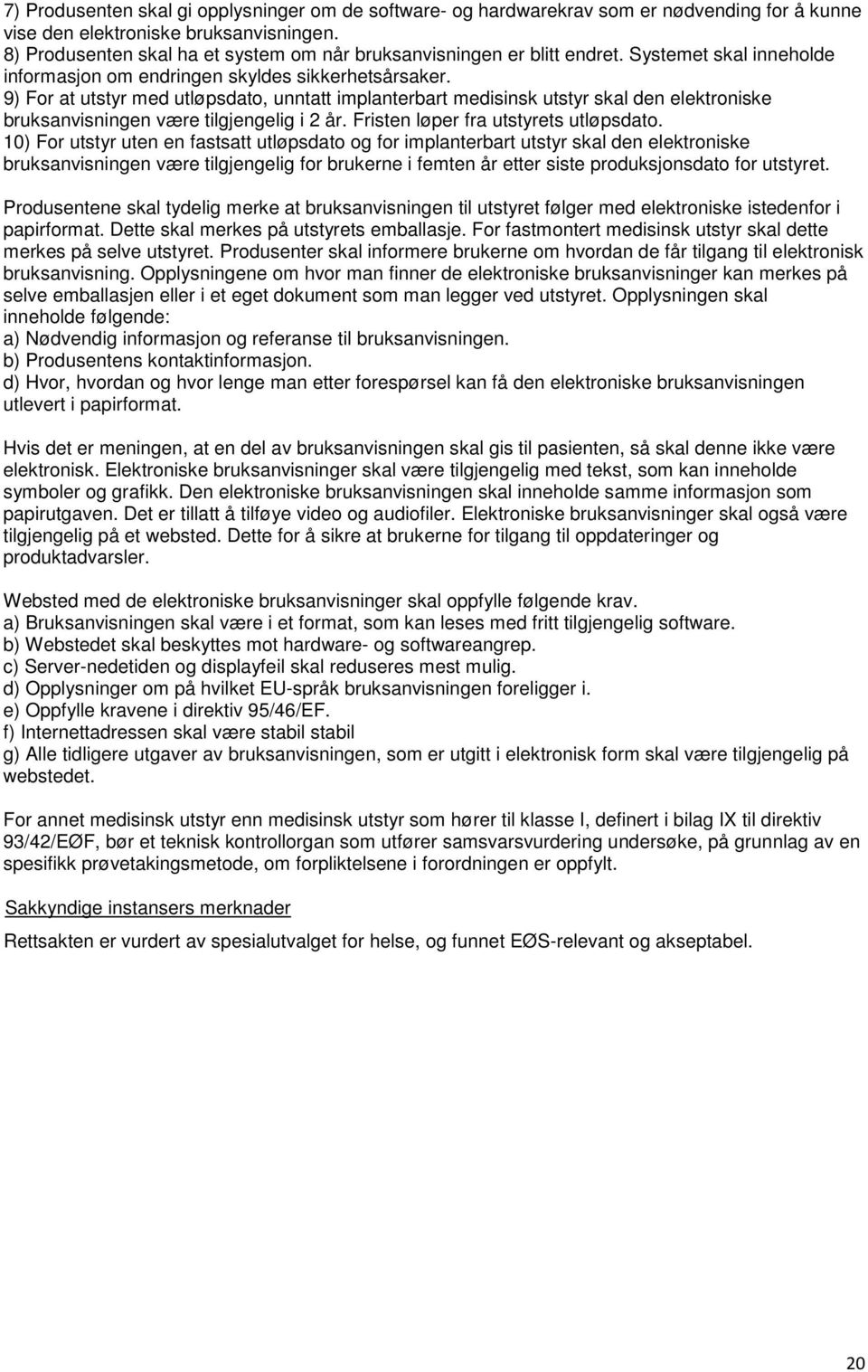 9) For at utstyr med utløpsdato, unntatt implanterbart medisinsk utstyr skal den elektroniske bruksanvisningen være tilgjengelig i 2 år. Fristen løper fra utstyrets utløpsdato.