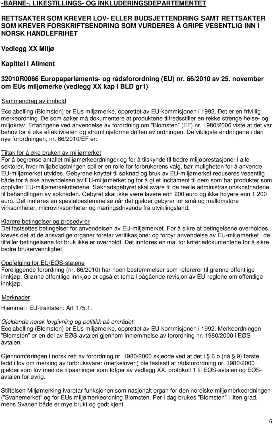 november om EUs miljømerke (vedlegg XX kap I BLD gr1) Ecolabelling (Blomsten) er EUs miljømerke, opprettet av EU-kommisjonen i 1992. Det er en frivillig merkeordning.