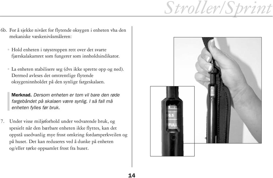 Dersom enheten er tom vil bare den røde fargebåndet på skalaen være synlig. I så fall må enheten fylles før bruk. 7.