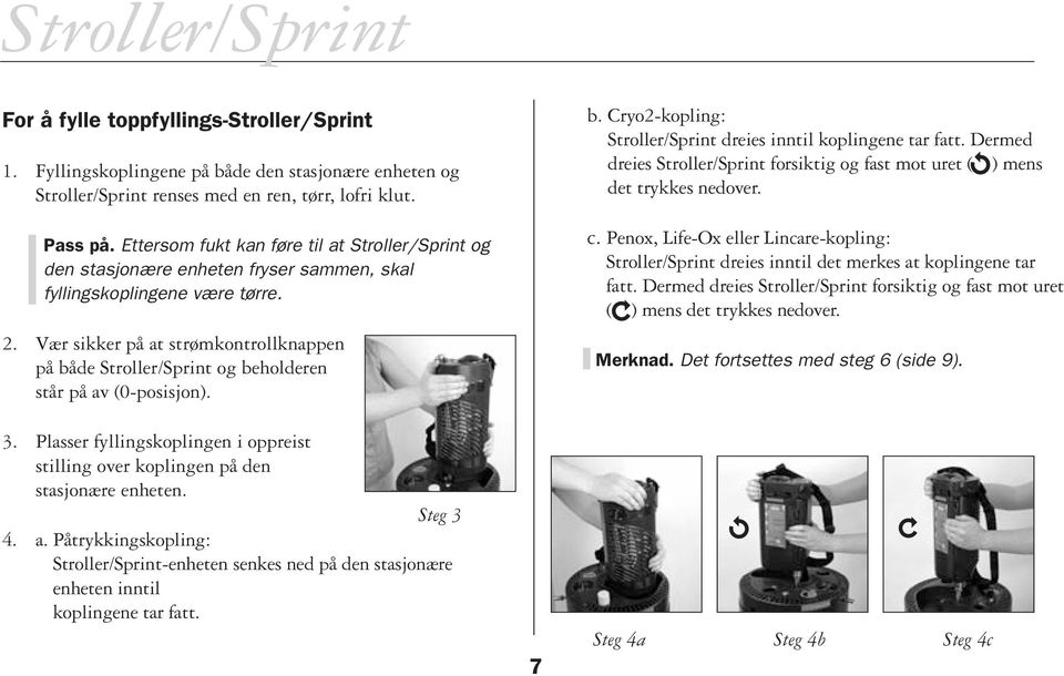 Vær sikker på at strømkontrollknappen på både Stroller/Sprint og beholderen står på av (0-posisjon). 3. Plasser fyllingskoplingen i oppreist stilling over koplingen på den stasjonære enheten.