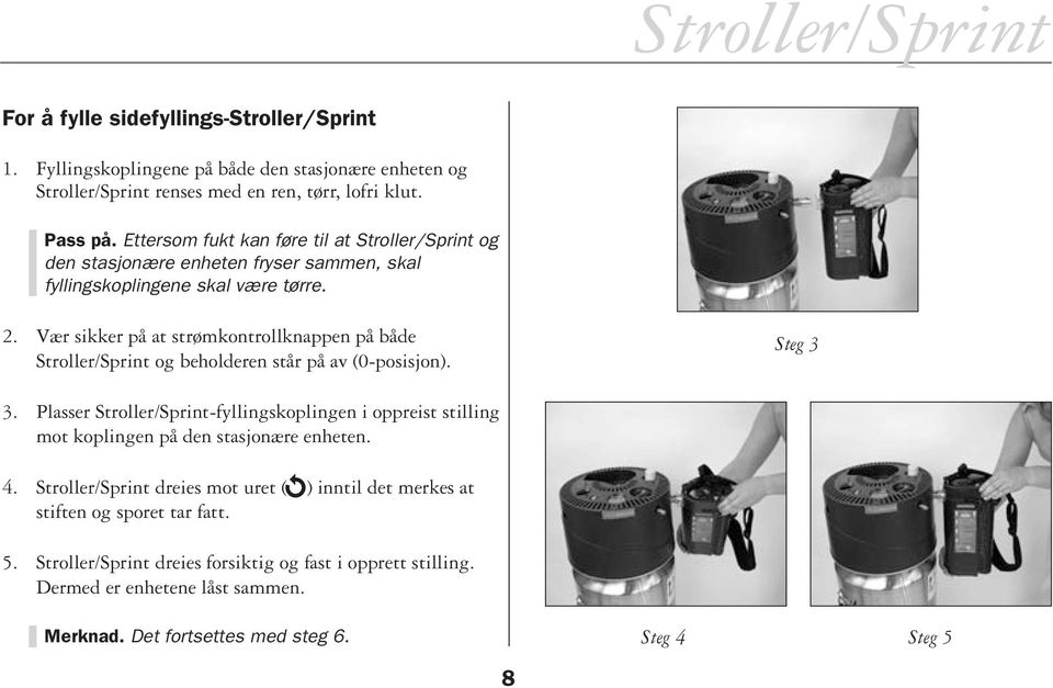 Vær sikker på at strømkontrollknappen på både Stroller/Sprint og beholderen står på av (0-posisjon). Steg 3 3.