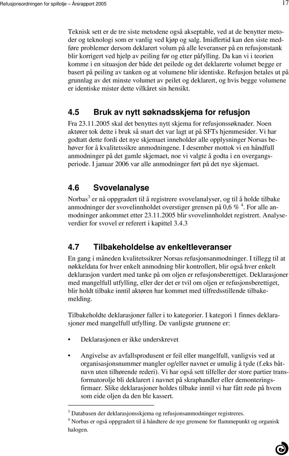 peilede og det deklarerte volumet begge er basert på peiling av tanken og at volumene blir identiske Refusjon betales ut på grunnlag av det minste volumet av peilet og deklarert, og hvis begge