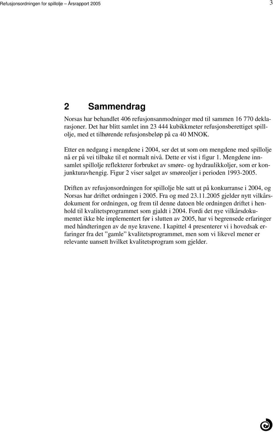 Dette er vist i figur 1 Mengdene innsamlet spillolje reflekterer forbruket av smøre- og hydraulikkoljer, som er konjunkturavhengig Figur 2 viser salget av smøreoljer i perioden 1993-2005 Driften av