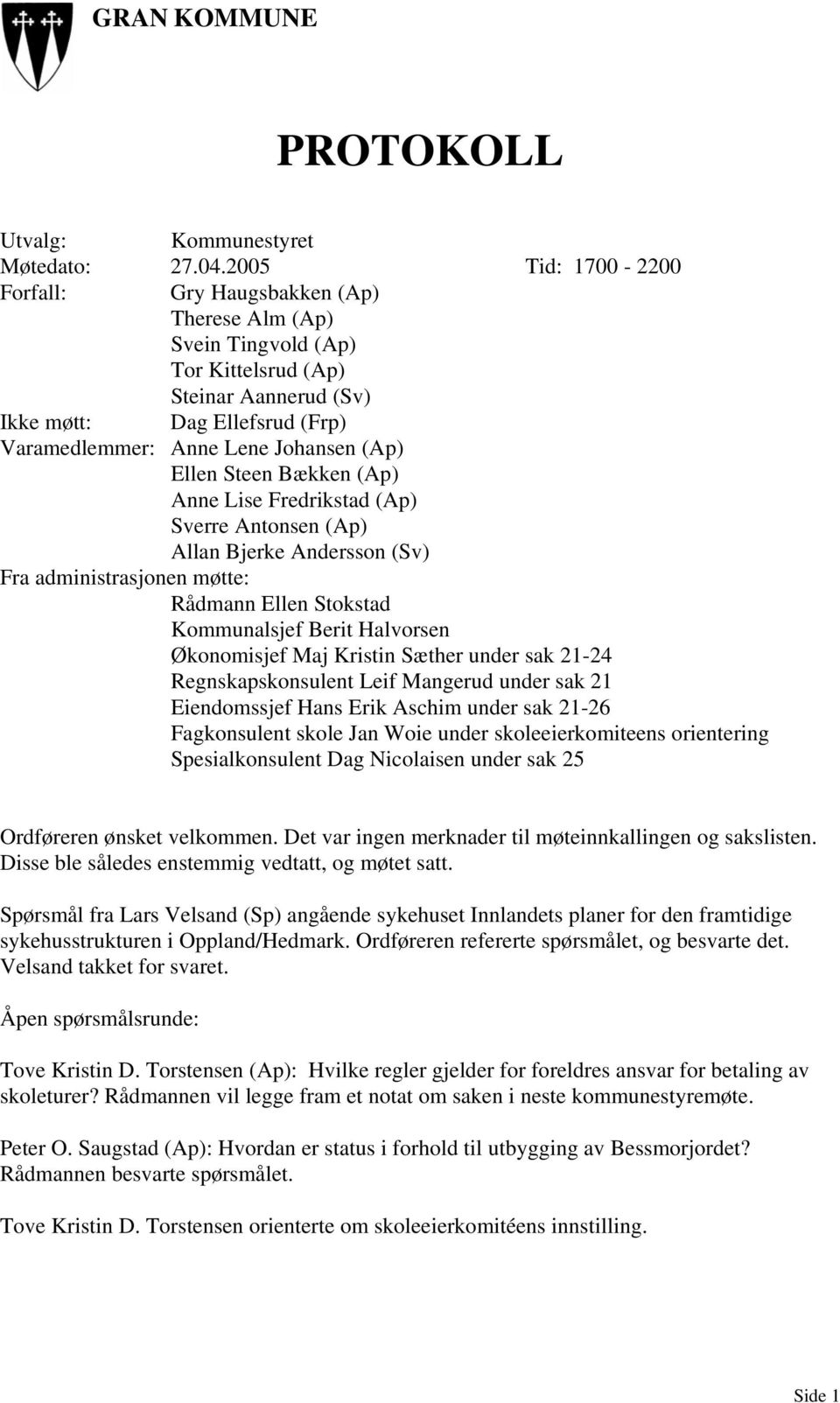 Ellen Steen Bækken (Ap) Anne Lise Fredrikstad (Ap) Sverre Antonsen (Ap) Allan Bjerke Andersson (Sv) Fra administrasjonen møtte: Rådmann Ellen Stokstad Kommunalsjef Berit Halvorsen Økonomisjef Maj