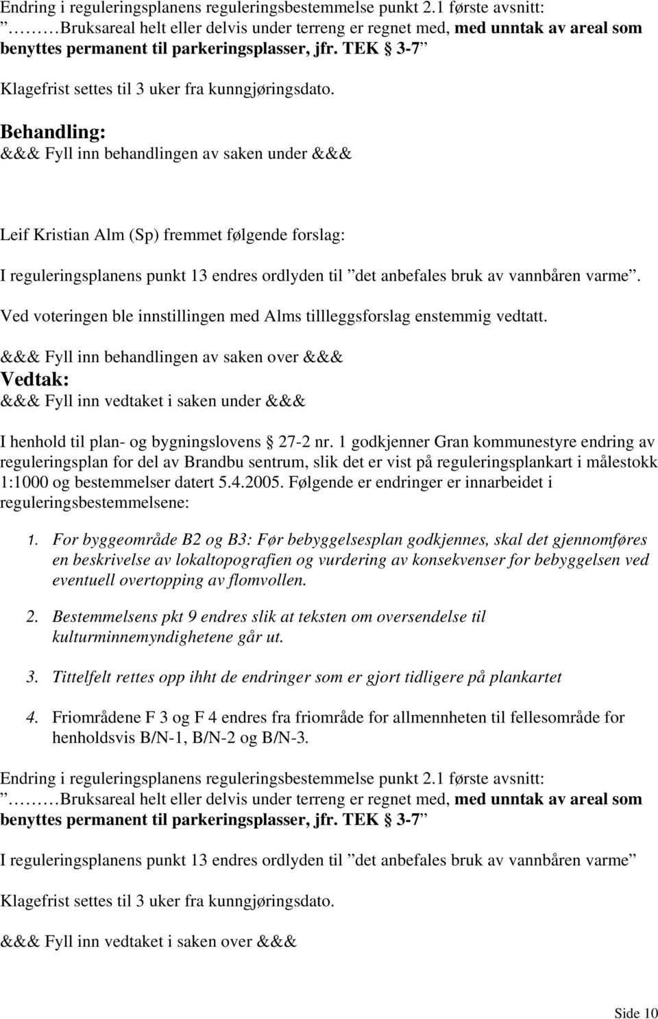 TEK 3-7 Klagefrist settes til 3 uker fra kunngjøringsdato. Leif Kristian Alm (Sp) fremmet følgende forslag: I reguleringsplanens punkt 13 endres ordlyden til det anbefales bruk av vannbåren varme.