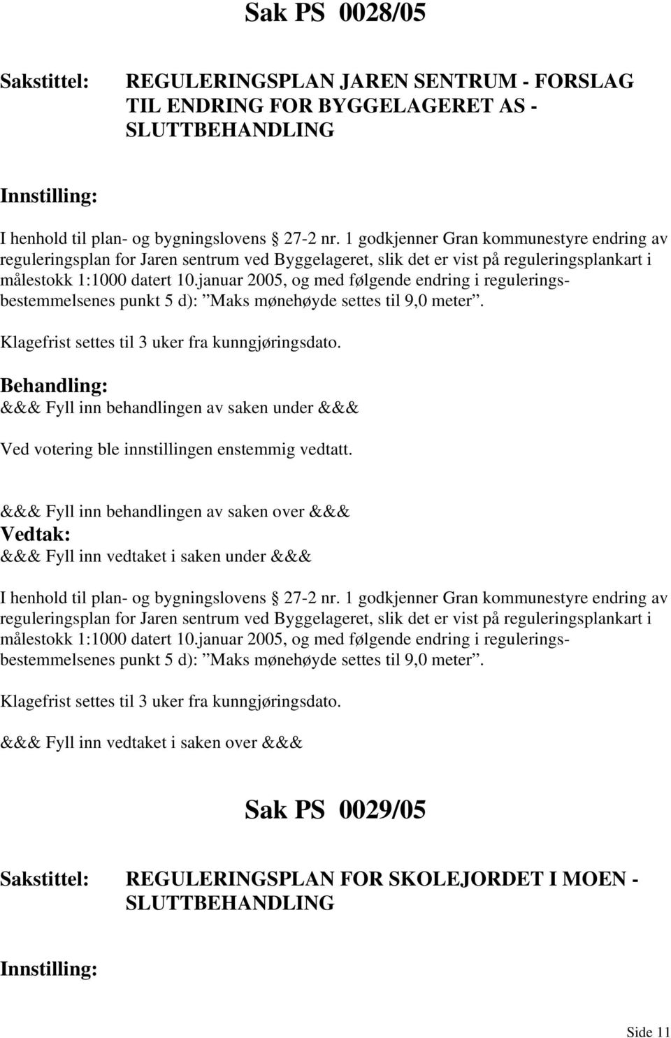 januar 2005, og med følgende endring i reguleringsbestemmelsenes punkt 5 d): Maks mønehøyde settes til 9,0 meter. Klagefrist settes til 3 uker fra kunngjøringsdato.