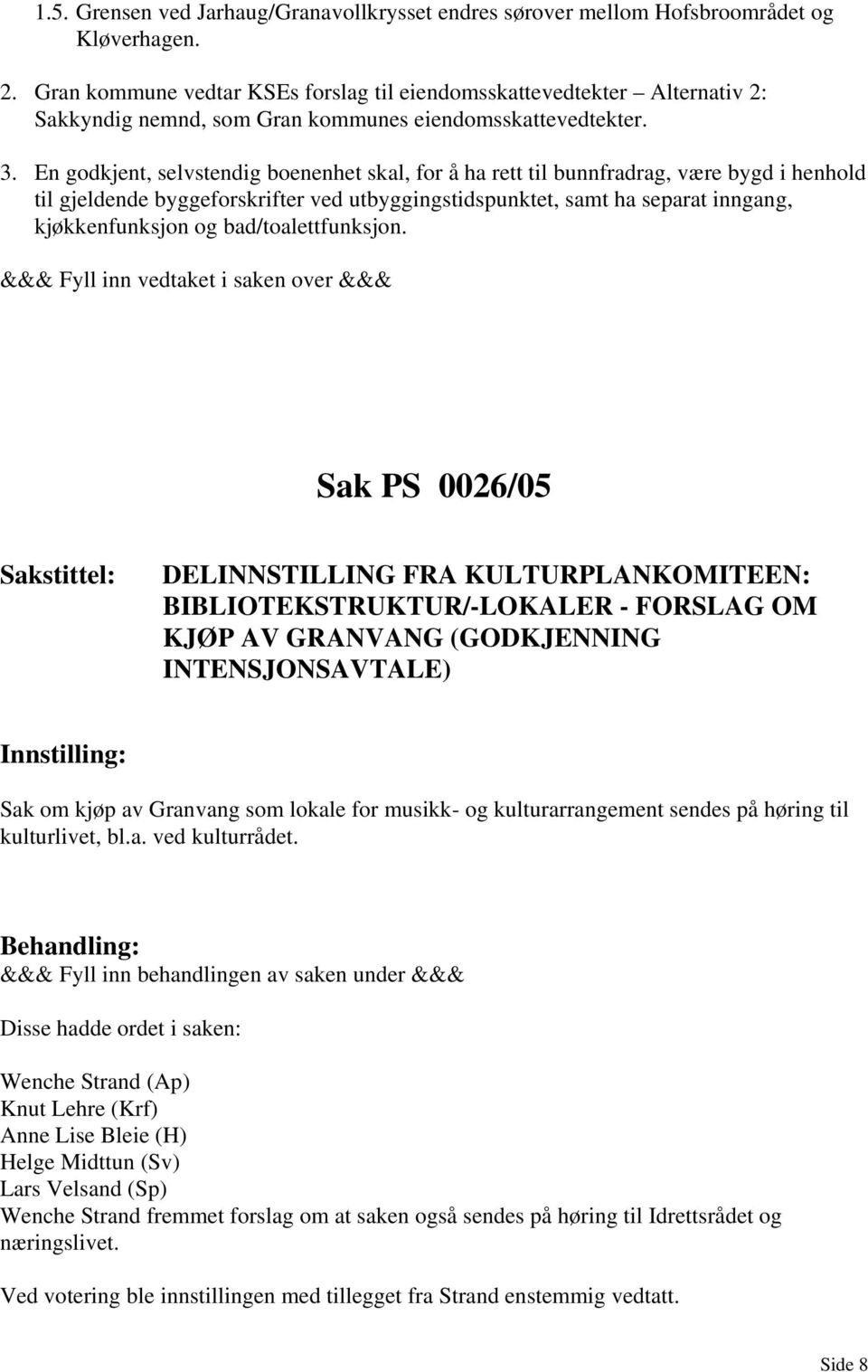 En godkjent, selvstendig boenenhet skal, for å ha rett til bunnfradrag, være bygd i henhold til gjeldende byggeforskrifter ved utbyggingstidspunktet, samt ha separat inngang, kjøkkenfunksjon og