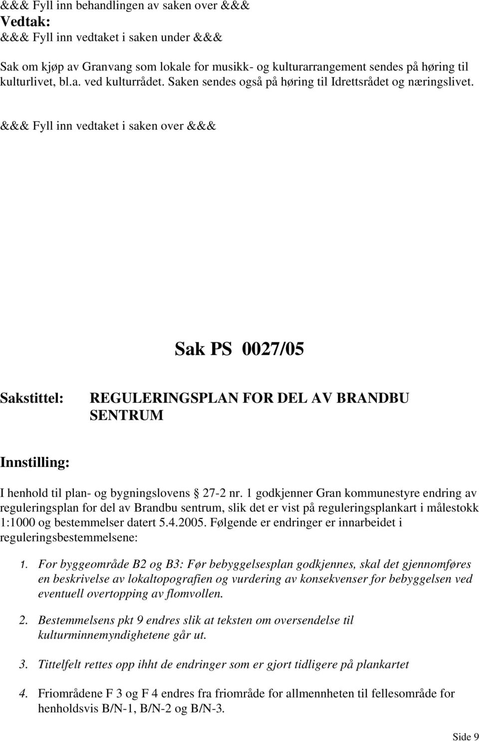 1 godkjenner Gran kommunestyre endring av reguleringsplan for del av Brandbu sentrum, slik det er vist på reguleringsplankart i målestokk 1:1000 og bestemmelser datert 5.4.2005.