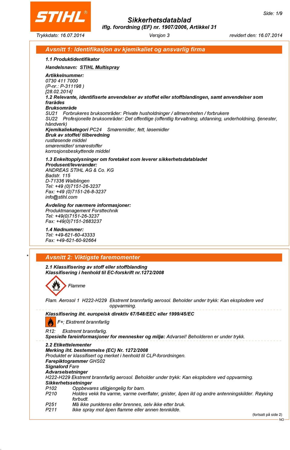 SU22 Profesjonelle bruksområder: Det offentlige (offentlig forvaltning, utdanning, underholdning, tjenester, håndverk) Kjemikaliekategori PC24 Smøremidler, fett, løsemidler Bruk av stoffet/