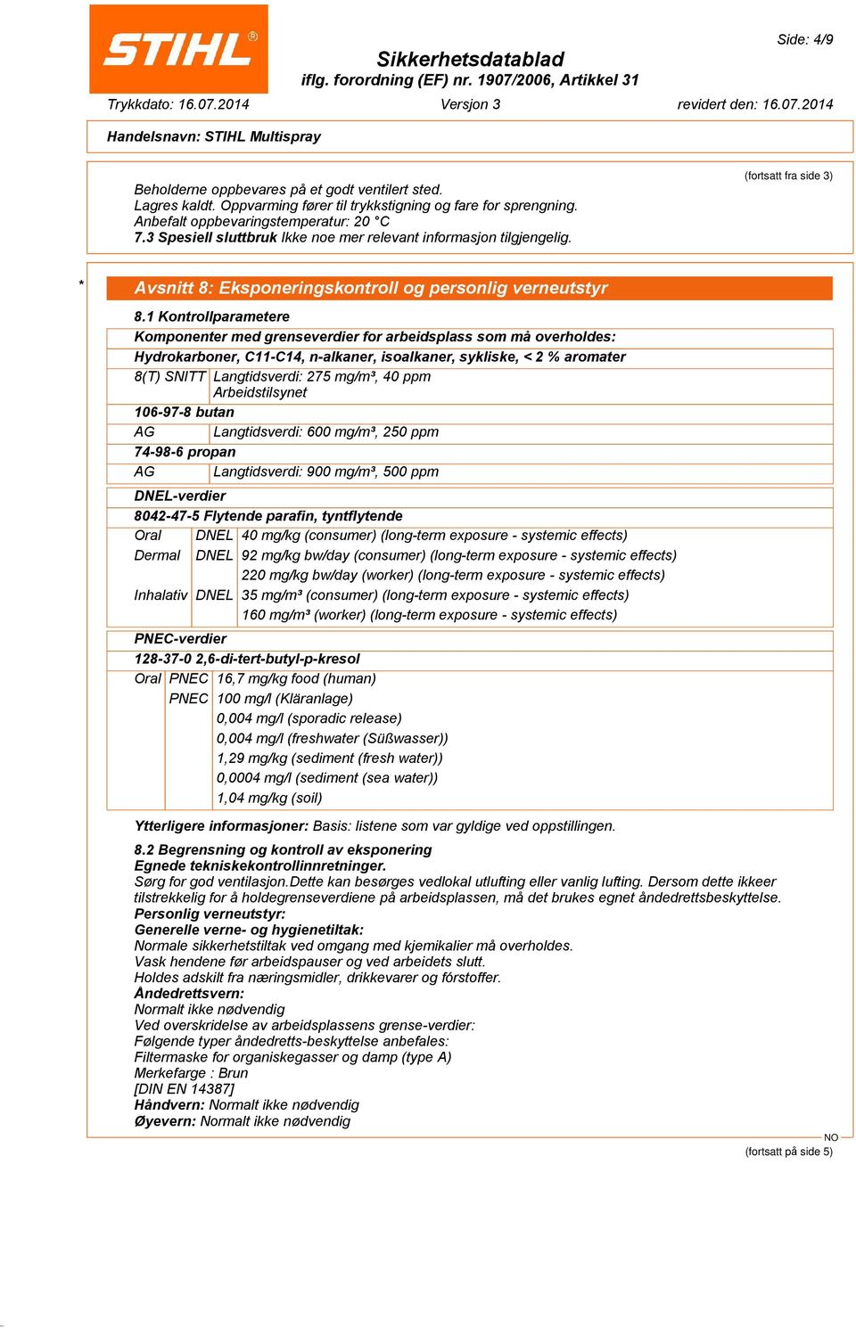 1 Kontrollparametere Komponenter med grenseverdier for arbeidsplass som må overholdes: Hydrokarboner, C11-C14, n-alkaner, isoalkaner, sykliske, < 2 % aromater 8(T) SNITT Langtidsverdi: 275 mg/m³, 40