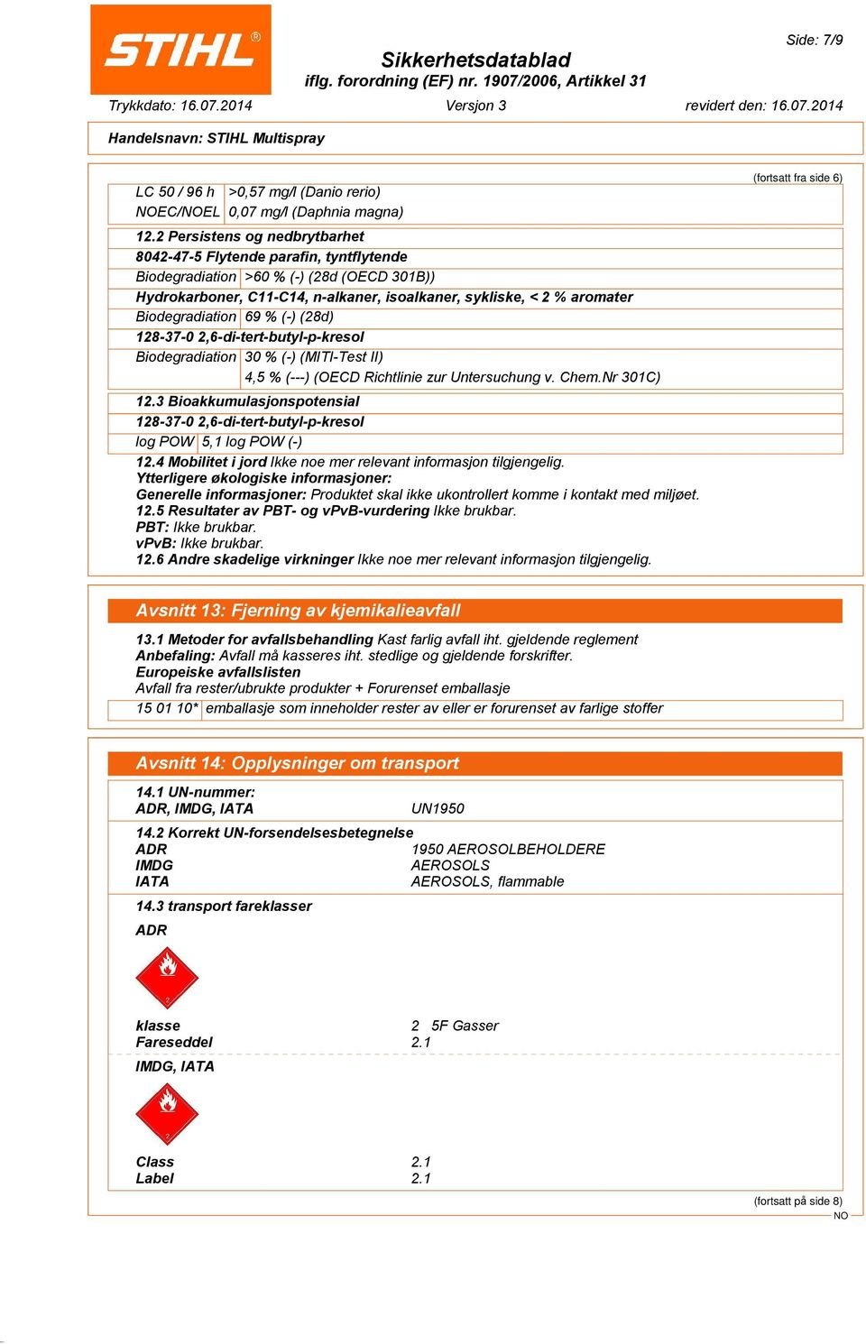 Biodegradiation 69 % (-) (28d) Biodegradiation 30 % (-) (MITI-Test II) 4,5 % (---) (OECD Richtlinie zur Untersuchung v. Chem.Nr 301C) 12.3 Bioakkumulasjonspotensial log POW 5,1 log POW (-) 12.