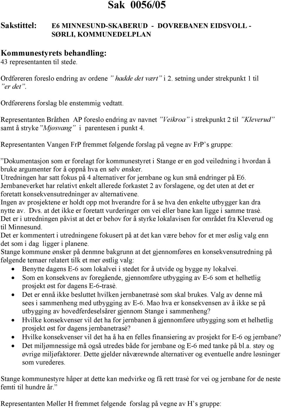 Representanten Bråthen AP foreslo endring av navnet Veikroa i strekpunkt 2 til Kleverud samt å stryke Mjøsvang i parentesen i punkt 4.