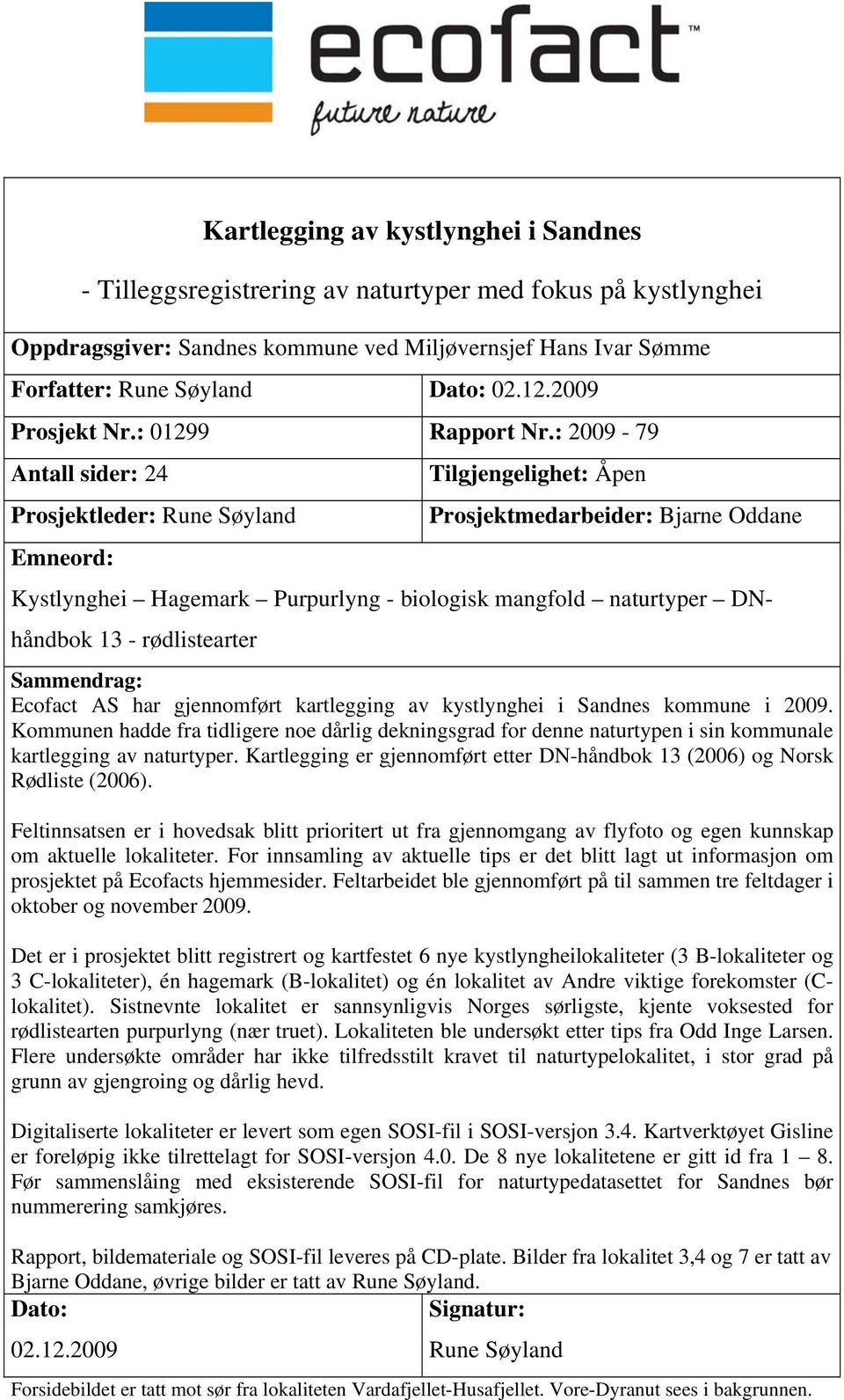 : 2009-79 Antall sider: 24 Prosjektleder: Rune Søyland Emneord: Tilgjengelighet: Åpen Prosjektmedarbeider: Bjarne Oddane Kystlynghei Hagemark Purpurlyng - biologisk mangfold naturtyper DNhåndbok 13 -