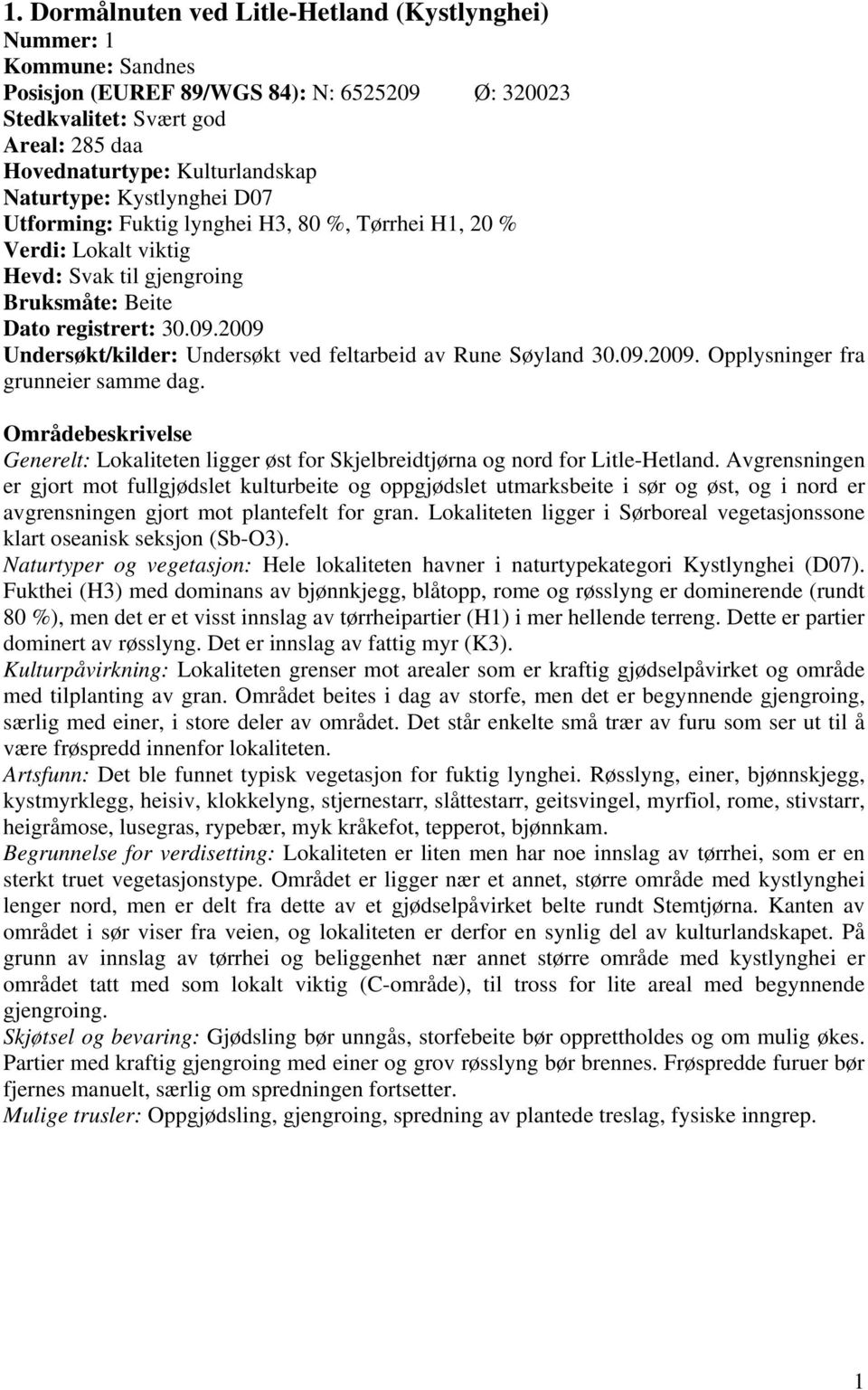 2009 Undersøkt/kilder: Undersøkt ved feltarbeid av Rune Søyland 30.09.2009. Opplysninger fra grunneier samme dag.