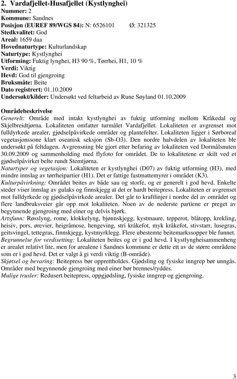 10.2009 Områdebeskrivelse Generelt: Område med intakt kystlynghei av fuktig utforming mellom Kråkedal og Skjelbreidtjørna. Lokaliteten omfatter turmålet Vardafjellet.