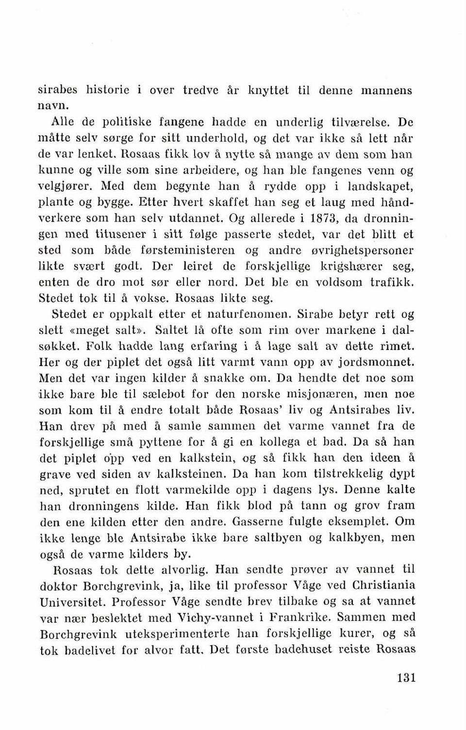 Rosaas fikk lov B nytte s% mange av dem som han kunne og ville som sine arbeidere, og han ble fangenes Venn og velgjorer. Med dem begynte ha11 B rydde opp i landskapet, plante og bygge.