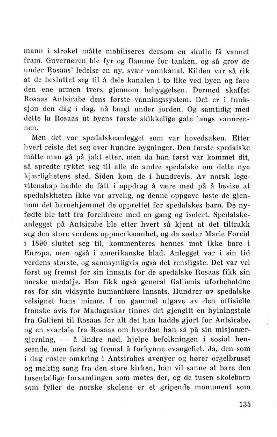 Det er i funksjon den dag i dag, nb langt under jorden. Og samtidig med dette la Rosaas ut byens ferste skikkelige gate langs vaunrennen. Men det var spedalskeanlegget som var hovedsaken.