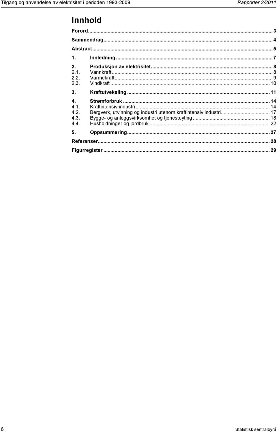 .. 14 4.1. Kraftintensiv industri... 14 4.2. Bergverk, utvinning og industri utenom kraftintensiv industri... 17 4.3.