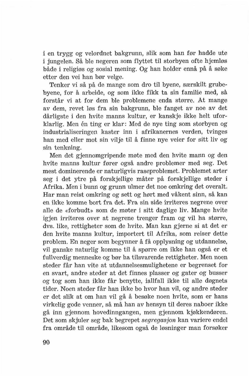 Tenker vi si pi de mange sorn dro ti1 byene, saerskilt grubebyene, for B arbeide, og som ikke fikk ta sin familie med, si forstir vi at for dem ble problemene enda sterre.