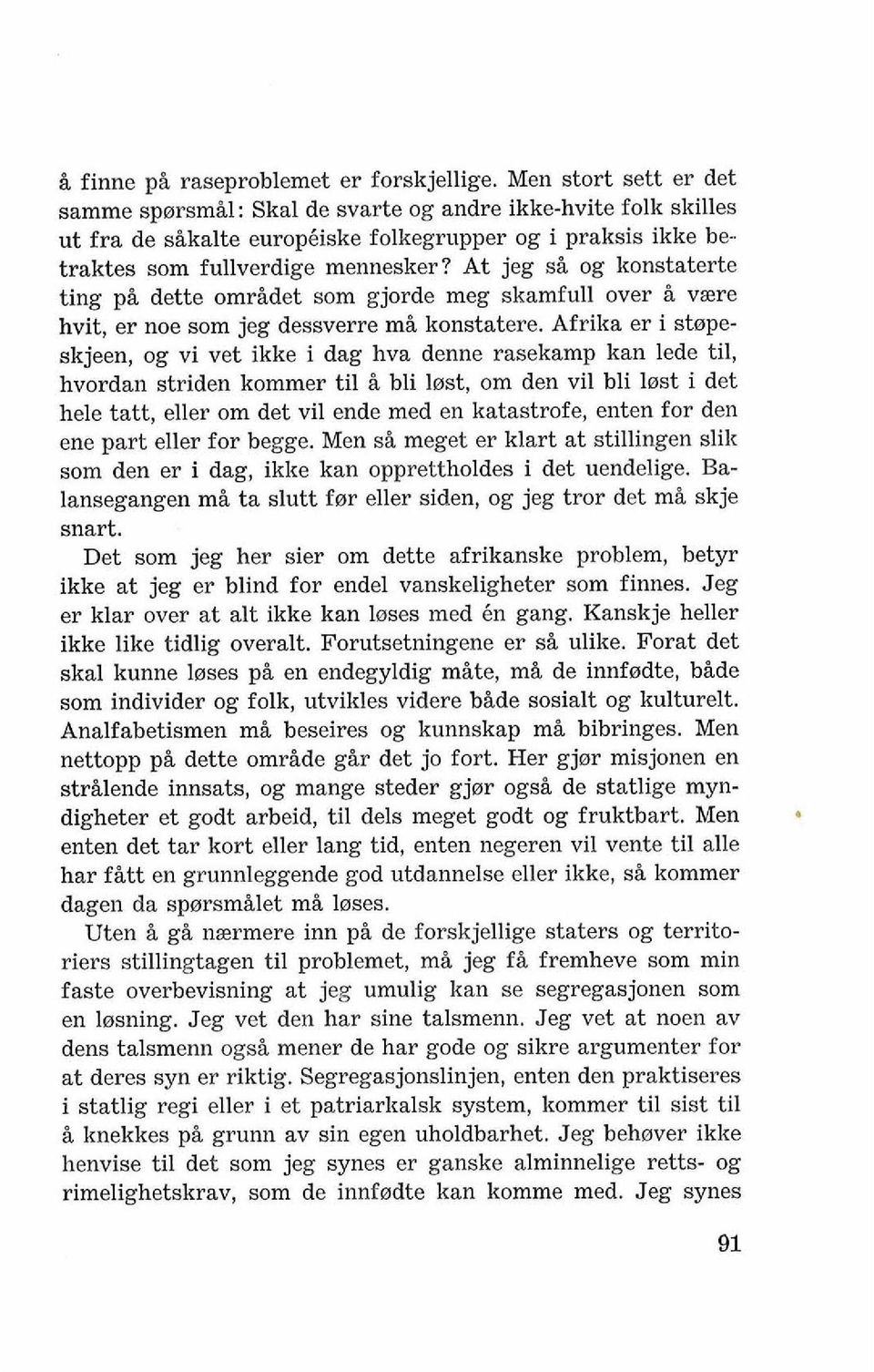 At jeg si og konstaterte ting pi dette omridet som gjorde meg skamfull over i vaere hvit, er noe som jeg dessverre mi konstatere.