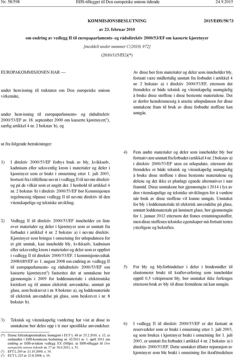 henvisning til traktaten om Den europeiske unions virkemåte, under henvisning til europaparlaments- og rådsdirektiv 2000/53/EF av 18. september 2000 om kasserte kjøretøyer( 1 ), særlig artikkel 4 nr.