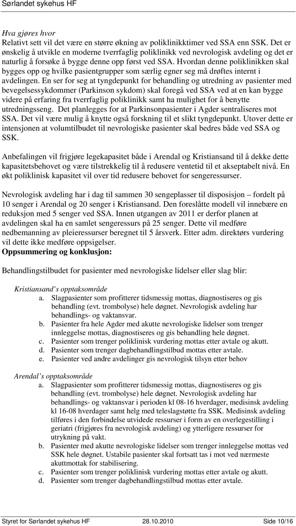 Hvordan denne poliklinikken skal bygges opp og hvilke pasientgrupper som særlig egner seg må drøftes internt i avdelingen.