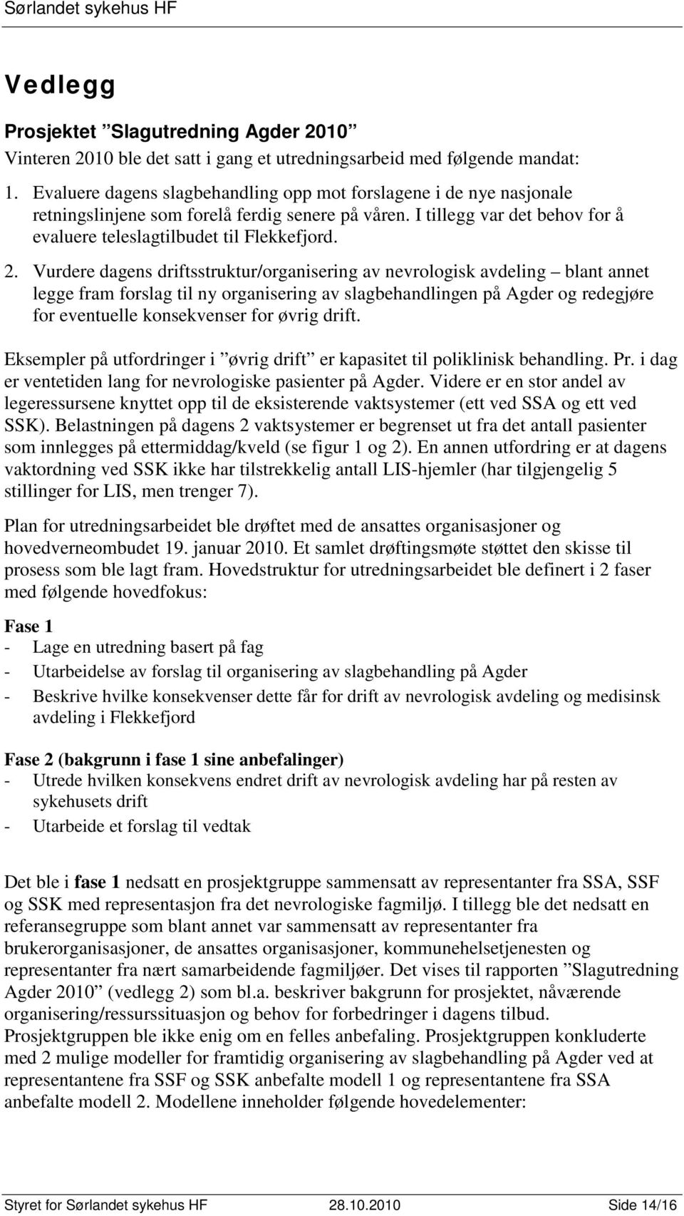 Vurdere dagens driftsstruktur/organisering av nevrologisk avdeling blant annet legge fram forslag til ny organisering av slagbehandlingen på Agder og redegjøre for eventuelle konsekvenser for øvrig