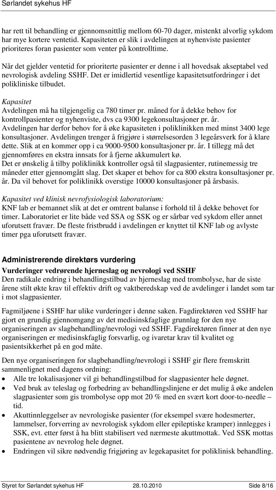 Når det gjelder ventetid for prioriterte pasienter er denne i all hovedsak akseptabel ved nevrologisk avdeling SSHF. Det er imidlertid vesentlige kapasitetsutfordringer i det polikliniske tilbudet.