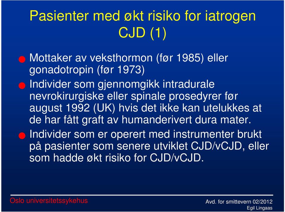 (UK) hvis det ikke kan utelukkes at de har fått graft av humanderivert dura mater.