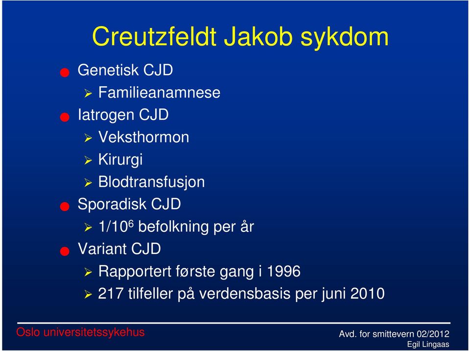 Sporadisk CJD 1/10 6 befolkning per år Variant CJD