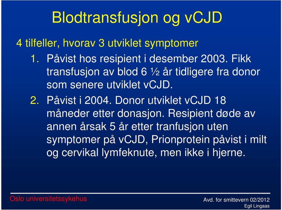 Fikk transfusjon av blod 6 ½ år tidligere fra donor som senere utviklet vcjd. 2. Påvist i 2004.