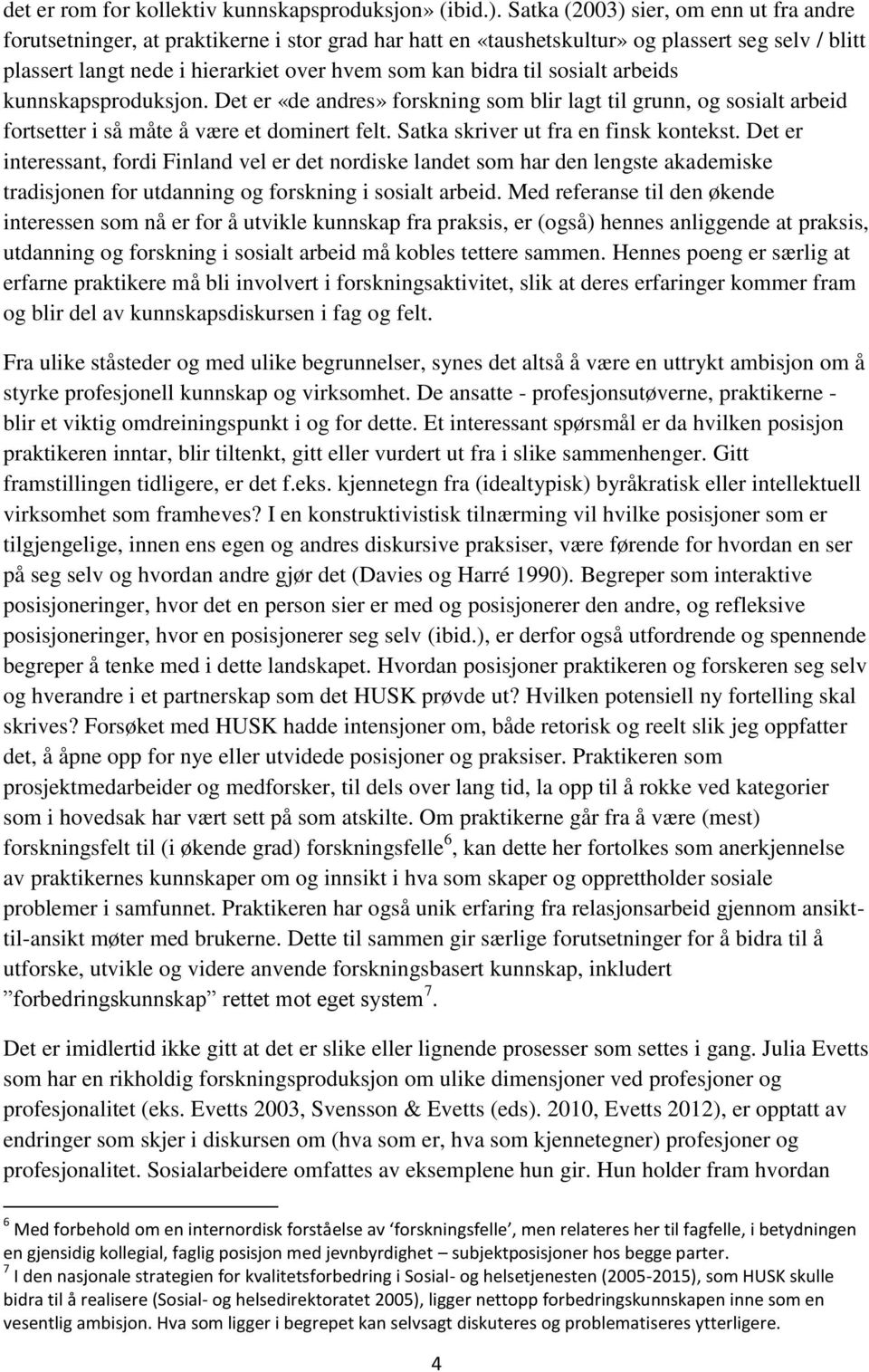 til sosialt arbeids kunnskapsproduksjon. Det er «de andres» forskning som blir lagt til grunn, og sosialt arbeid fortsetter i så måte å være et dominert felt. Satka skriver ut fra en finsk kontekst.