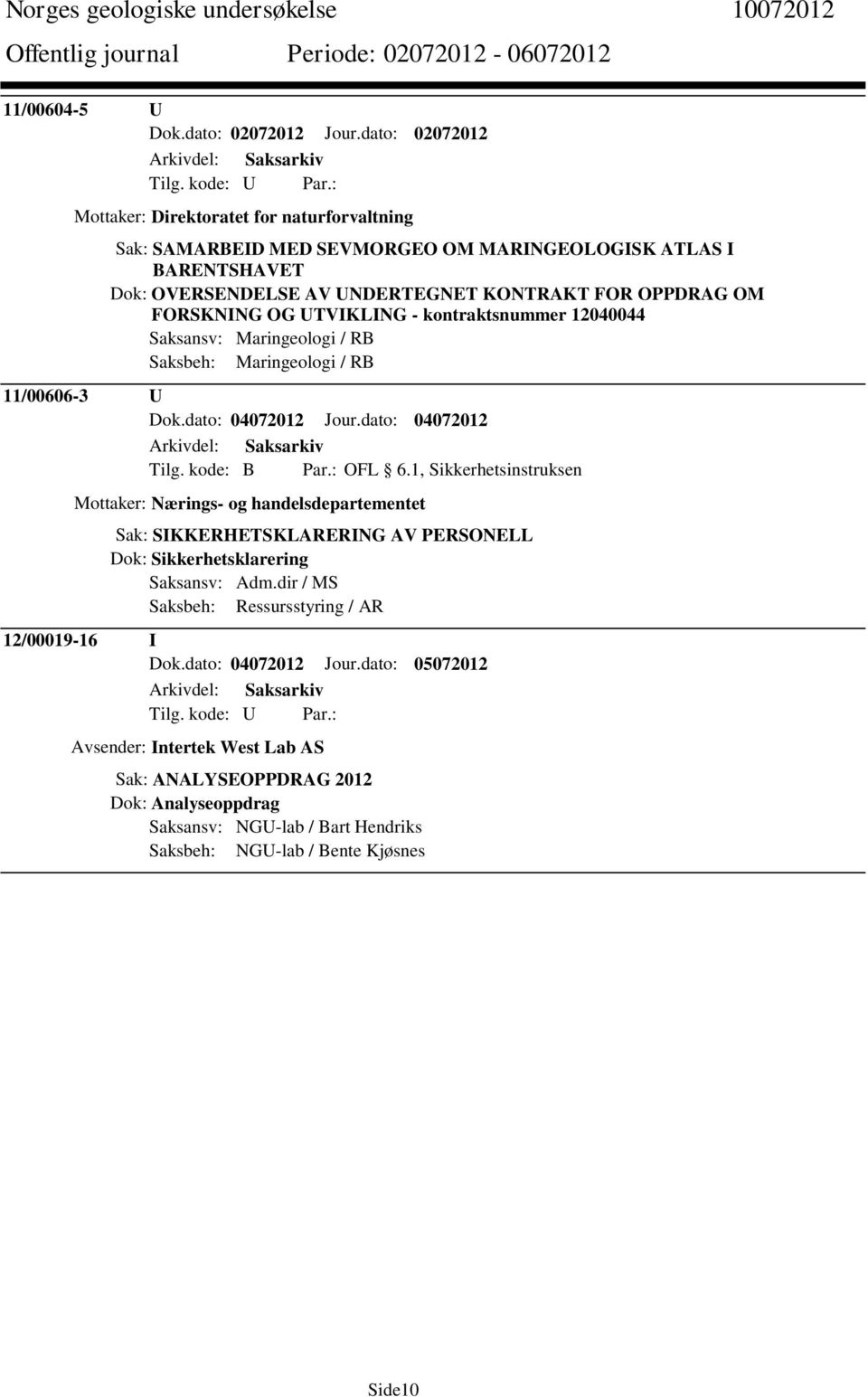 UTVIKLING - kontraktsnummer 12040044 Saksansv: Maringeologi / RB Saksbeh: Maringeologi / RB 11/00606-3 U Dok.dato: 04072012 Jour.dato: 04072012 Tilg. kode: B Par.: OFL 6.