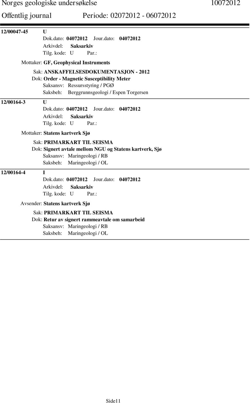 Saksbeh: Berggrunnsgeologi / Espen Torgersen 12/00164-3 U Dok.dato: 04072012 Jour.