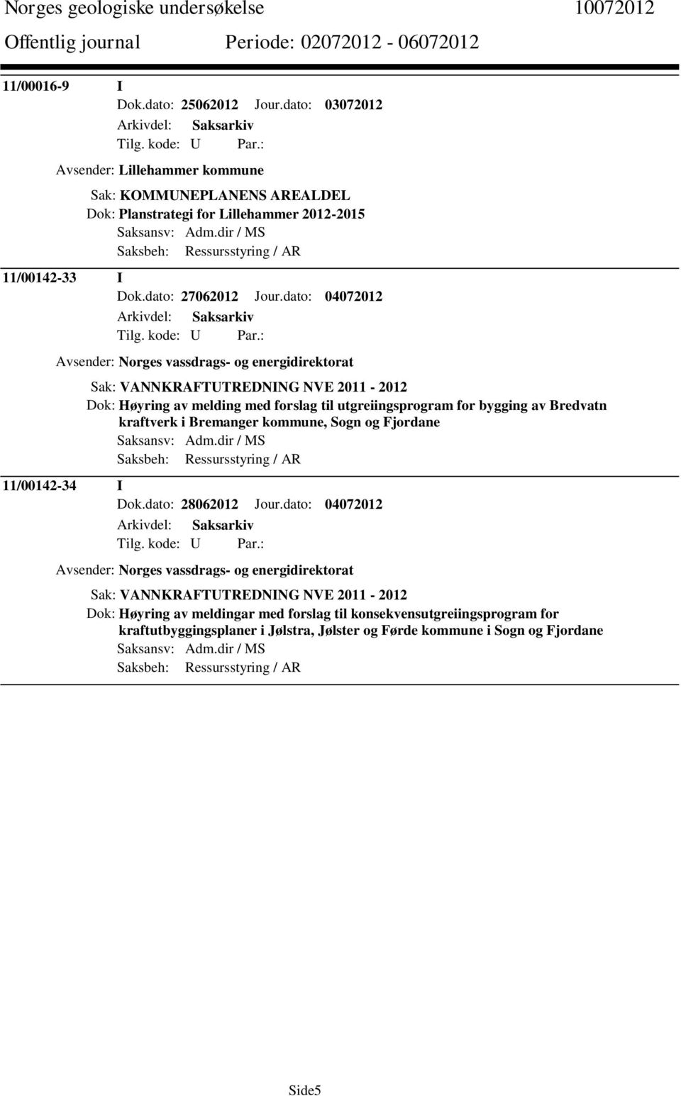 dato: 04072012 Avsender: Norges vassdrags- og energidirektorat Sak: VANNKRAFTUTREDNING NVE 2011-2012 Dok: Høyring av melding med forslag til utgreiingsprogram for bygging av Bredvatn kraftverk i