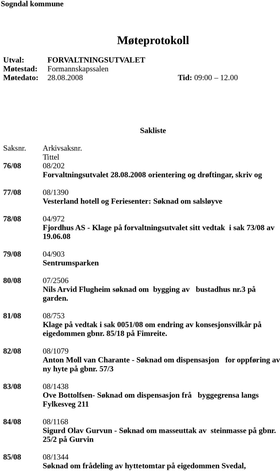 06.08 79/08 04/903 Sentrumsparken 80/08 07/2506 Nils Arvid Flugheim søknad om bygging av bustadhus nr.3 på garden.