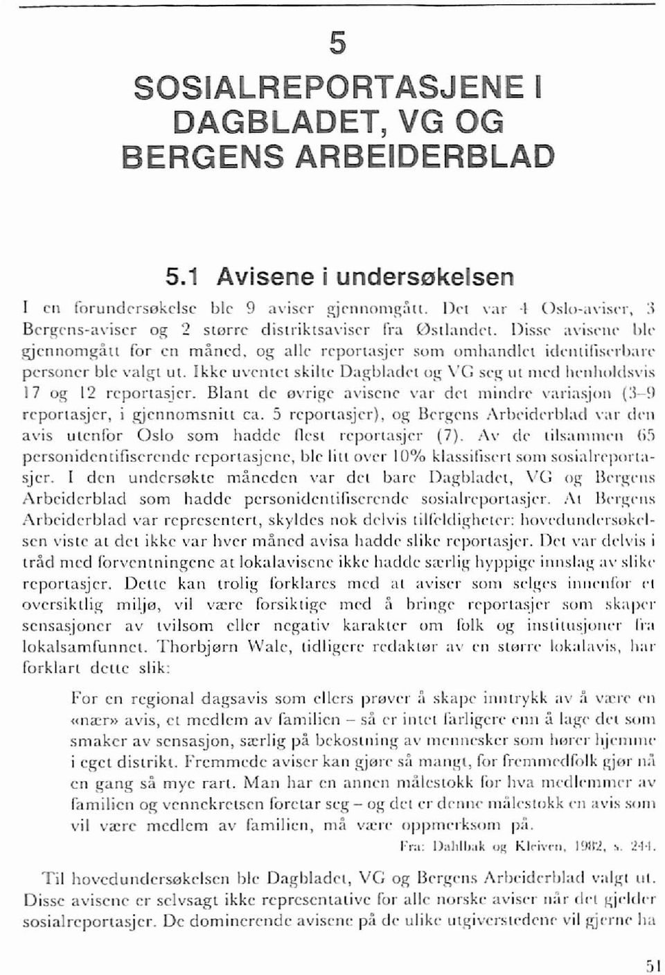 og aile reponasjer som omhandkt idcllliliserbarc personer ble valgl Ul. I kke uvel1\el skilte Dagbladet 0); \'G scg III IlIcdlH'llholdsvis 17 og 12 reponasjer.