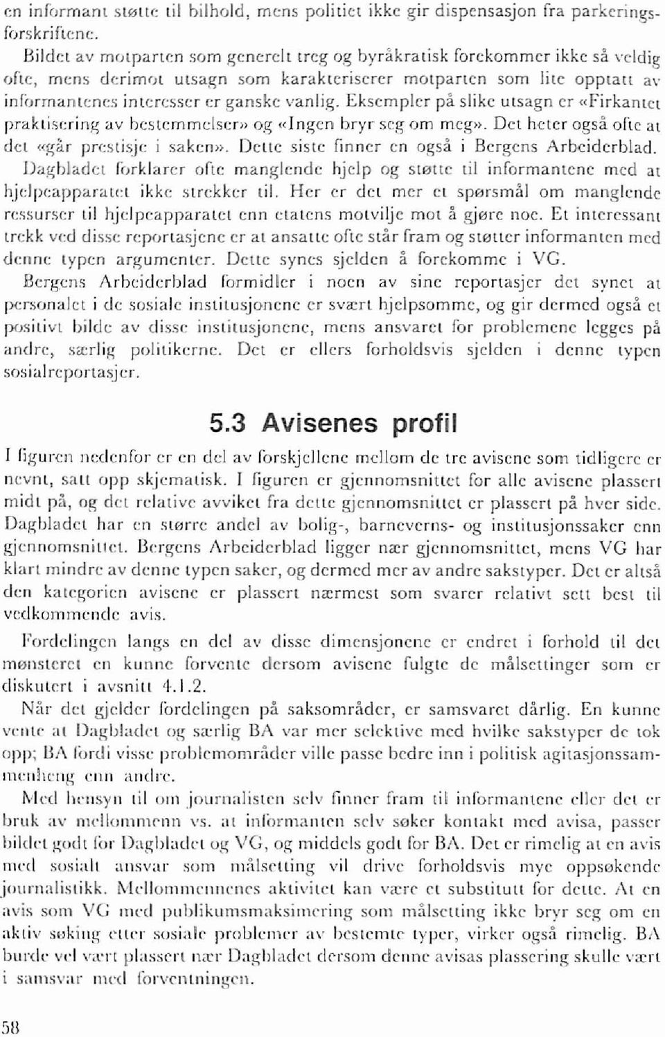 Eksempier pa slike utsagn er «Firkantel praktisering av bestemmdsem og,dngen bryr seg om meg». Det heler ogsa ofic at del «gar prestisje i saken». Delle siste finner en ogsa i Bergens Arbeiderblad.