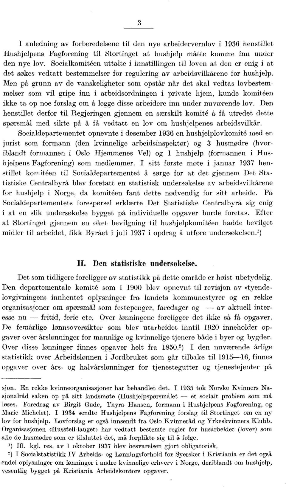 Men på grunn av de vanskeligheter som opstår når det skal vedtas lovbestemmelser som vil gripe inn i arbeidsordningen i private hjem, kunde komitéen ikke ta op noe forslag om å legge disse arbeidere