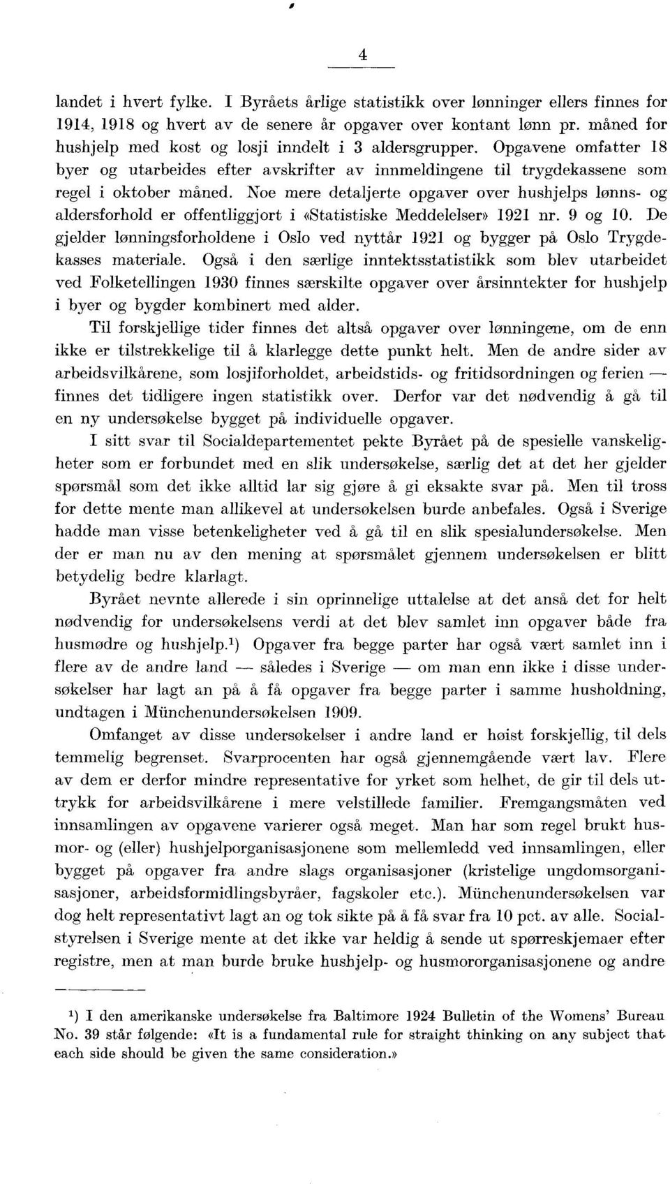 Noe mere detaljerte opgaver over hushjelps lønns- og aldersforhold er offentliggjort i «Statistiske Meddelelser» 1921 nr. 9 og 10.