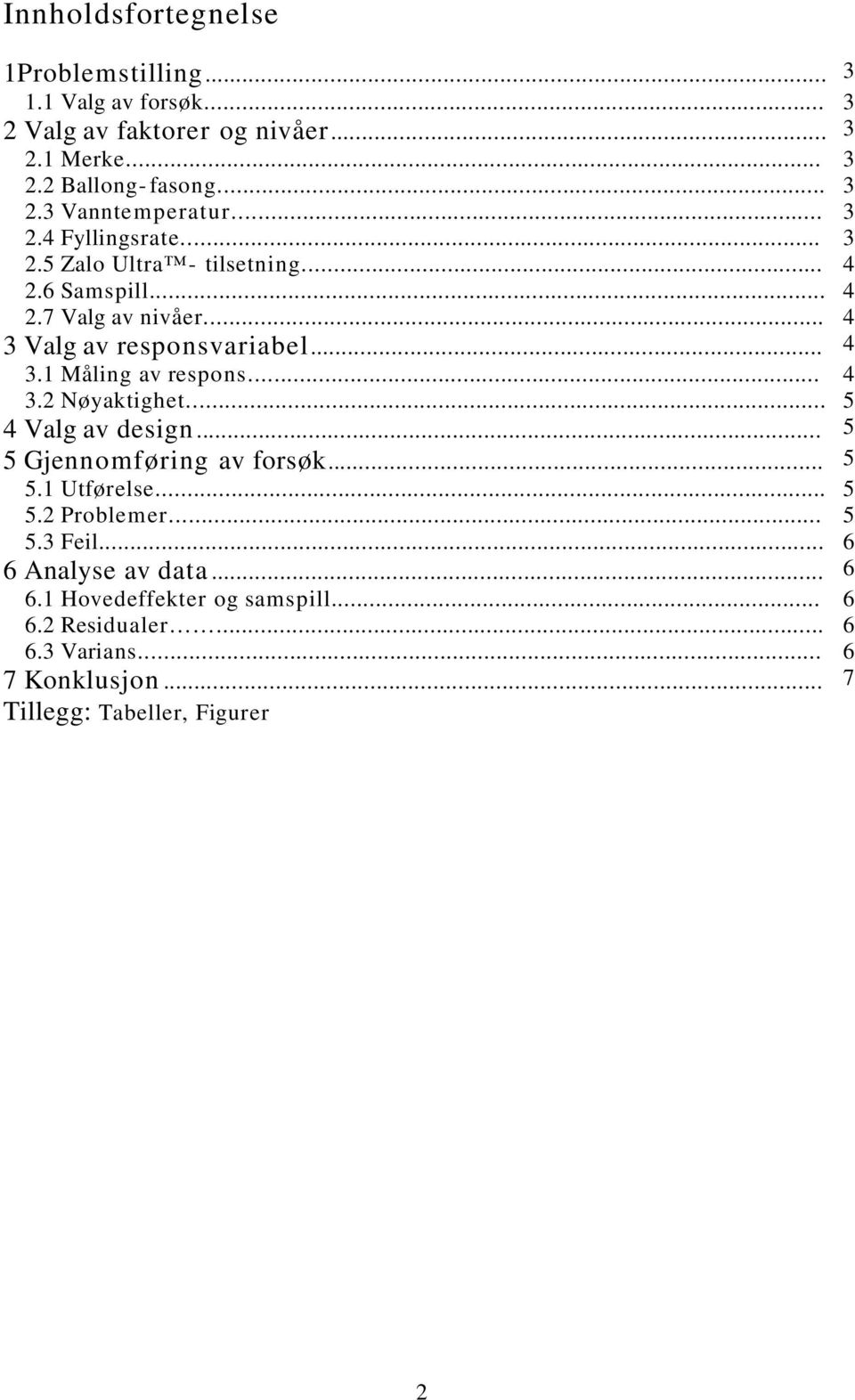 .. 4 3.2 Nøyaktighet... 5 4 Valg av design... 5 5 Gjennomføring av forsøk... 5 5.1 Utførelse... 5 5.2 Problemer... 5 5.3 Feil... 6 6 Analyse av data.