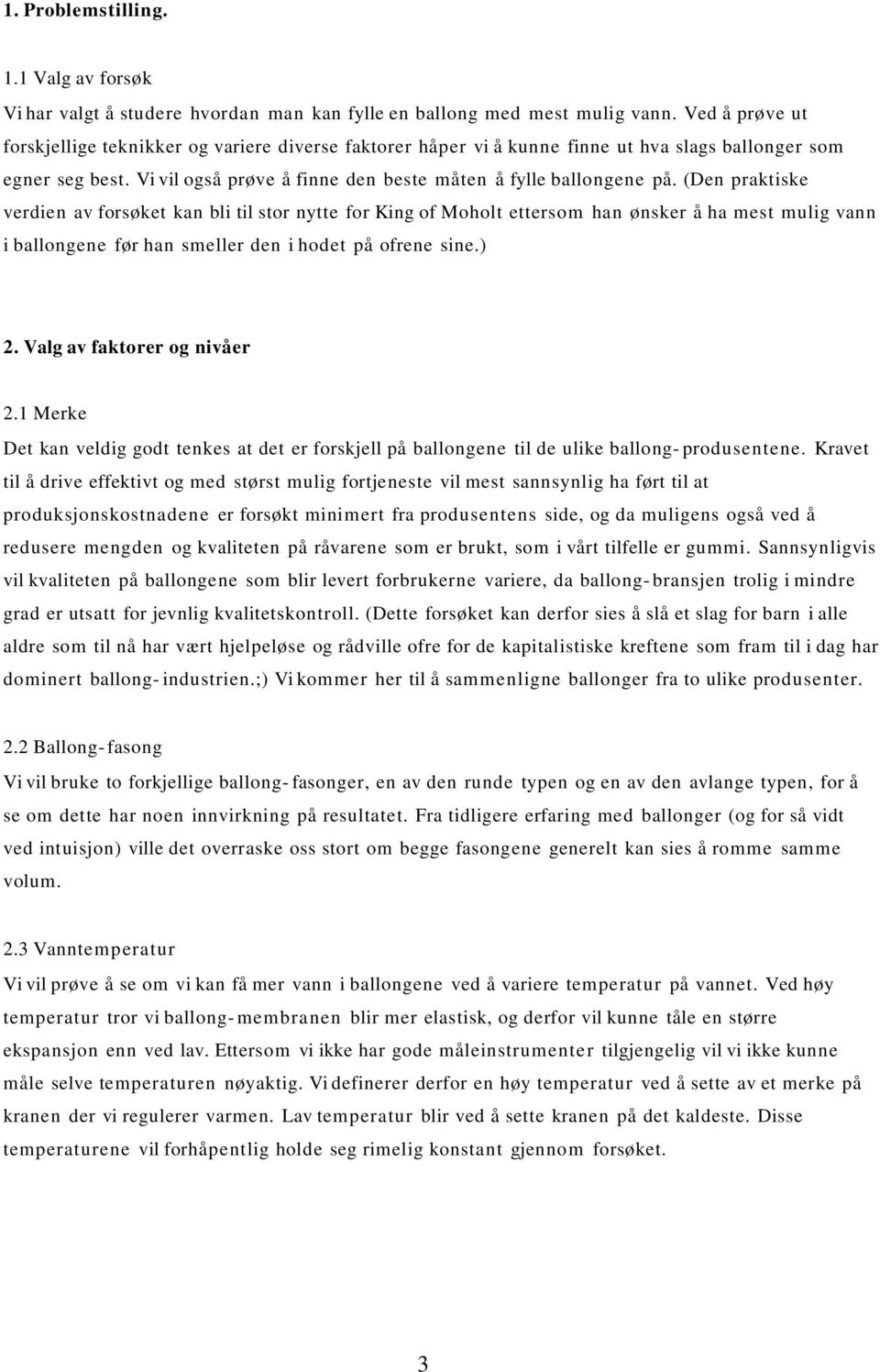 (Den praktiske verdien av forsøket kan bli til stor nytte for King of Moholt ettersom han ønsker å ha mest mulig vann i ballongene før han smeller den i hodet på ofrene sine.) 2.