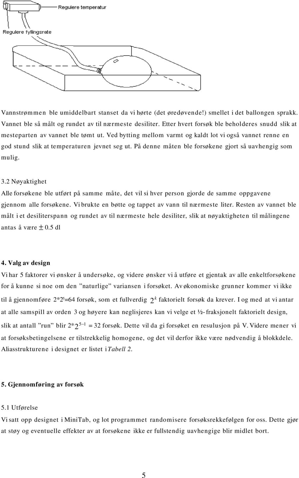 På denne måten ble forsøkene gjort så uavhengig som mulig. 3.2 Nøyaktighet Alle forsøkene ble utført på samme måte, det vil si hver person gjorde de samme oppgavene gjennom alle forsøkene.