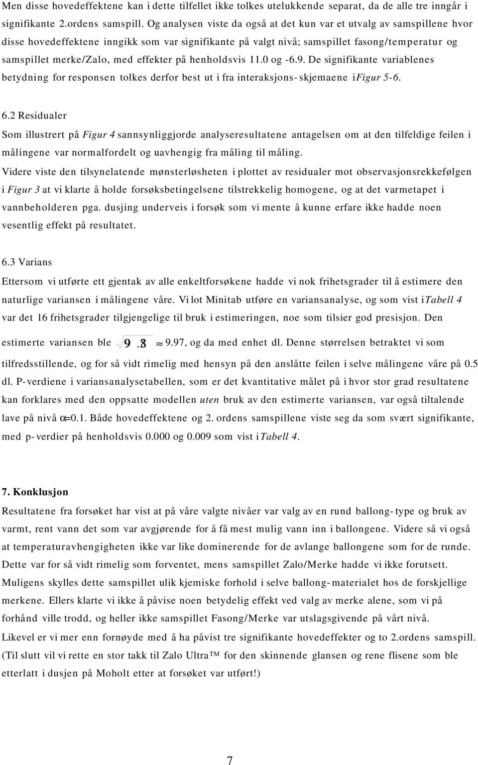 effekter på henholdsvis 11.0 og -6.9. De signifikante variablenes betydning for responsen tolkes derfor best ut i fra interaksjons- skjemaene i Figur 5-6. 6.