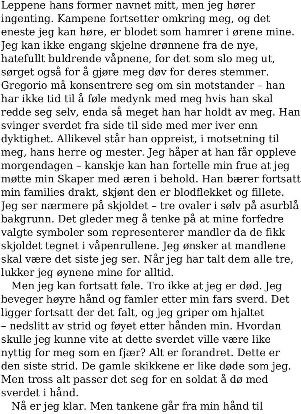 Gregorio må konsentrere seg om sin motstander han har ikke tid til å føle medynk med meg hvis han skal redde seg selv, enda så meget han har holdt av meg.