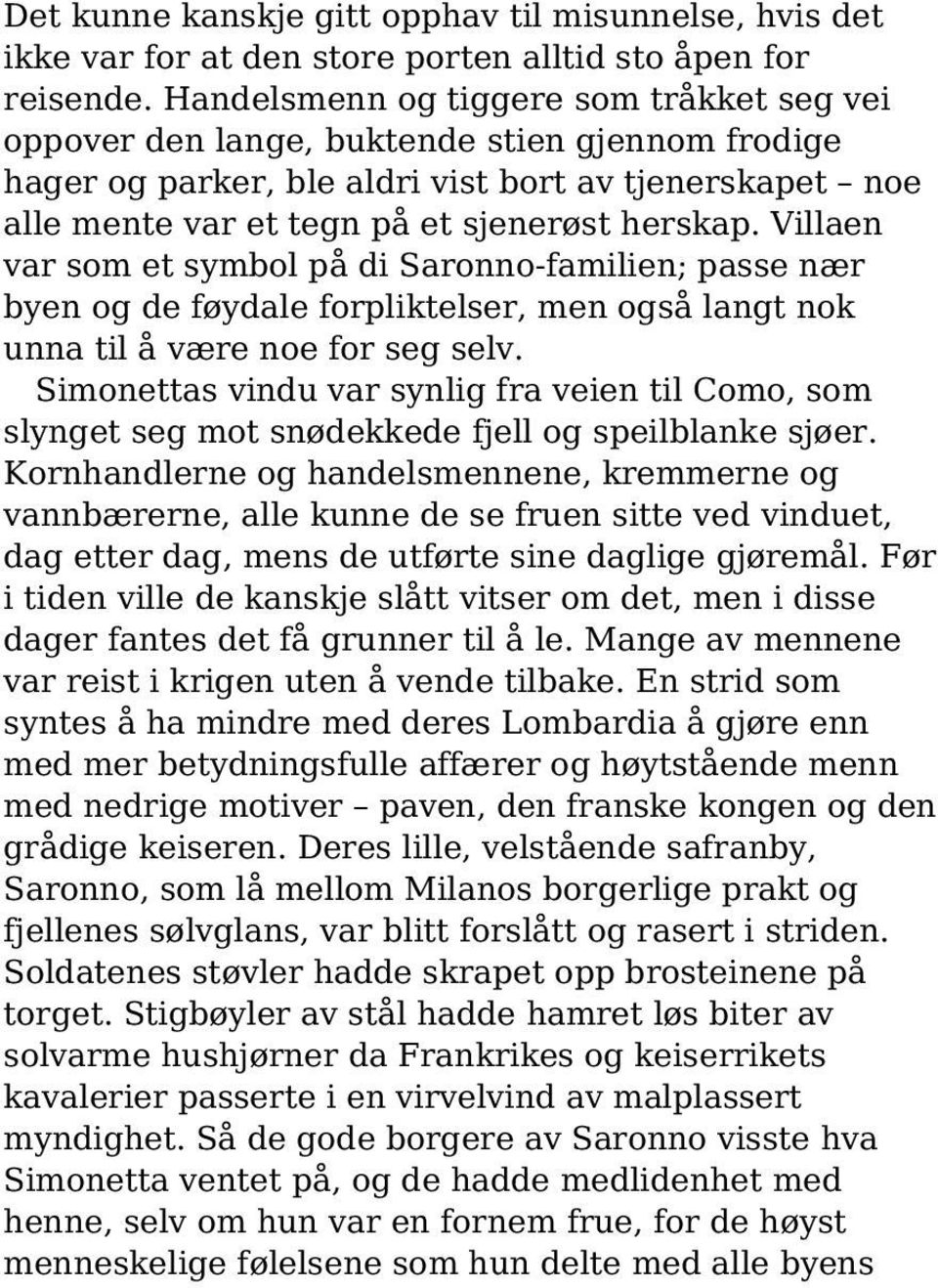 Villaen var som et symbol på di Saronno-familien; passe nær byen og de føydale forpliktelser, men også langt nok unna til å være noe for seg selv.