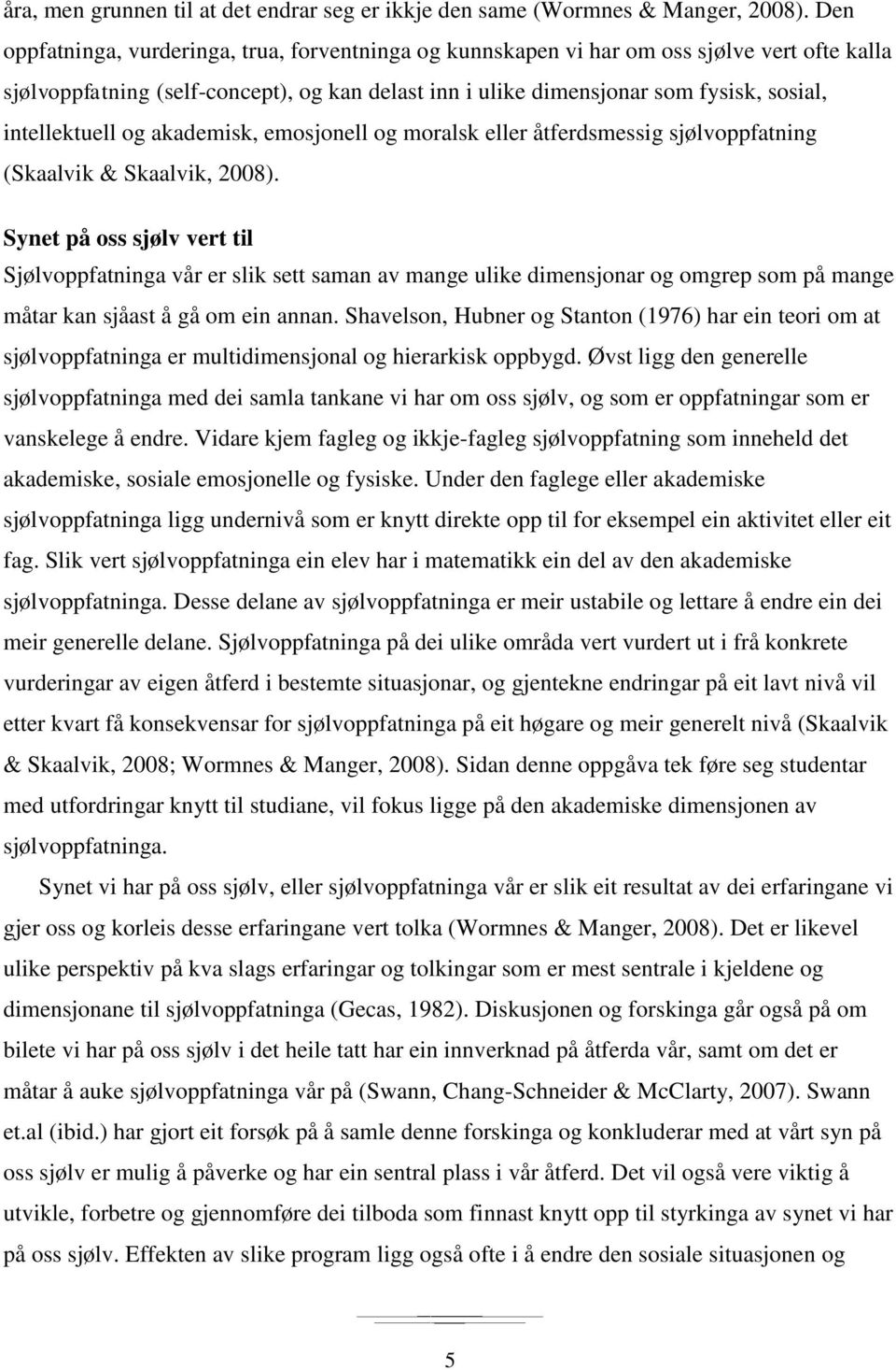 intellektuell og akademisk, emosjonell og moralsk eller åtferdsmessig sjølvoppfatning (Skaalvik & Skaalvik, 2008).