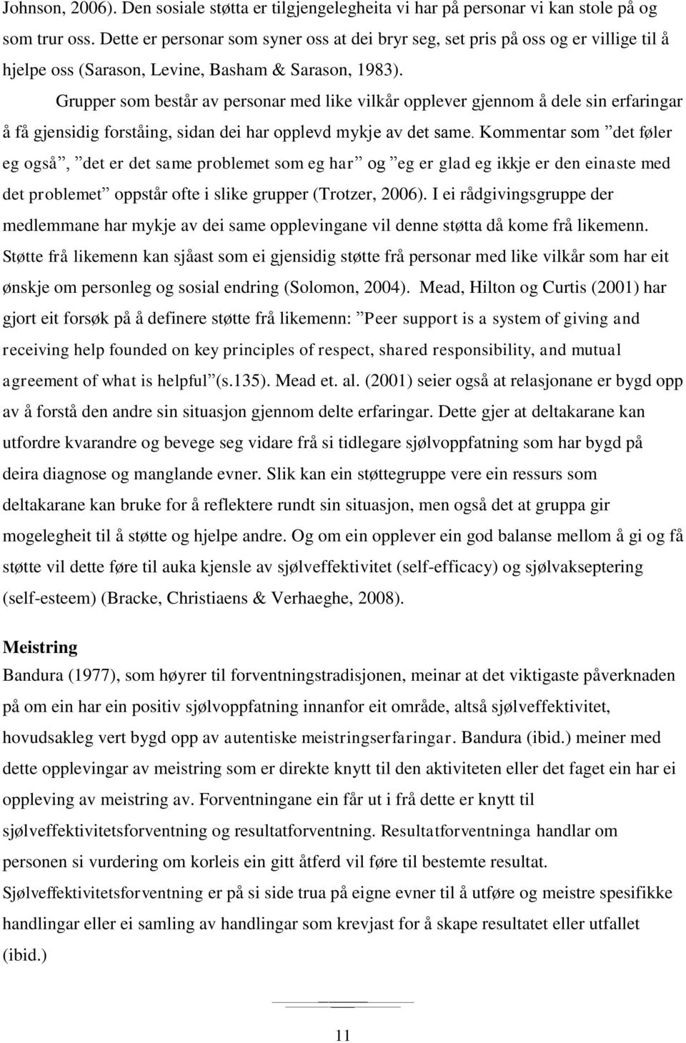 Grupper som består av personar med like vilkår opplever gjennom å dele sin erfaringar å få gjensidig forståing, sidan dei har opplevd mykje av det same.